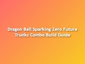 Dragon Ball Sparking Zero Future Trunks Combo Build Guide