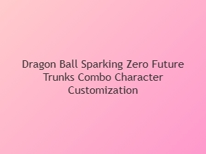 Dragon Ball Sparking Zero Future Trunks Combo Guide