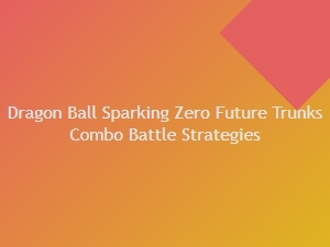Dragon Ball Sparking Zero Future Trunks Combo Strategies