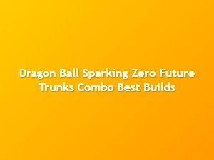 Dragon Ball Sparking Zero Future Trunks Combo Builds